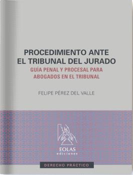 PROCEDIMIENTO ANTE EL TRIBUNAL DEL JURADO / GUÍA PENAL Y PROCESAL PARA ABOGADOS EN EL TRIBUNAL