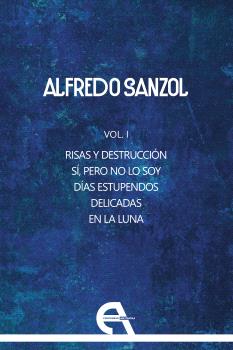 ALFREDO SANZOL (VOL. I)  RISAS Y DESTRUCCIÓN / SÍ, PERO NO LO SOY / DÍAS ESTUPENDOS / DELICADAS / EN LA LUNA