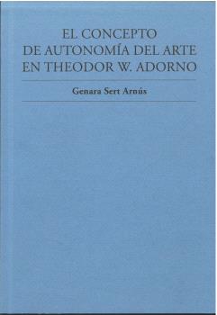 CONCEPTO DE AUTONOMÍA DEL ARTE EN THEODOR W. ADORNO, EL (2ª EDICIÓN)