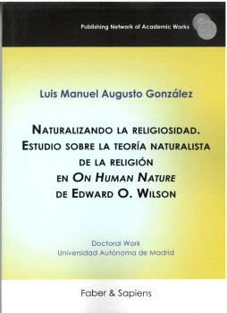 NATURALIZANDO LA RELIGIOSIDAD. ESTUDIO SOBRE LA TEORÍA NATURALISTA DE LA RELIGIÓN EN "ON HUMAN NATURE" DE EDWARD O. WILSON