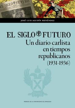 SIGLO FUTURO, EL. UN DIARIO CARLISTA EN TIEMPOS REPUBLICANOS (1931-1936)