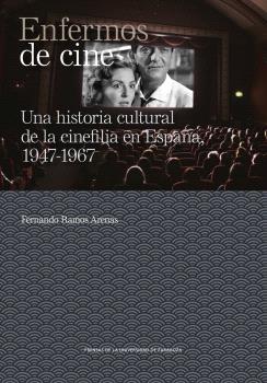 ENFERMOS DE CINE UNA HISTORIA CULTURAL DE LA CINEFILIA EN ESPAÑA 1947 1967