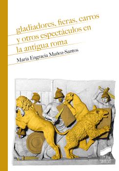 GLADIADORES, FIERAS, CARROS Y OTROS ESPECTÁCULOS EN LA ANTIGUA ROMA