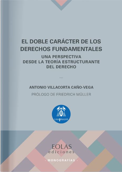 DOBLE CARACTER DE LOS DERECHOS FUNDAMENTALES, EL. UNA PERSPECTIVA DESDE LA TEORIA ESTRUCTURANTE DEL DERECHO