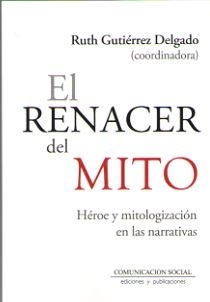 RENACER DEL MITO, EL. HEROE Y MITOLOGIZACION EN LAS NARRATIVAS