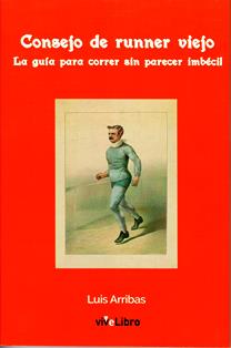 CONSEJO DE UN RUNNER VIEJO. LA GUIA PARA CORRER SIN PARECER IMBECIL