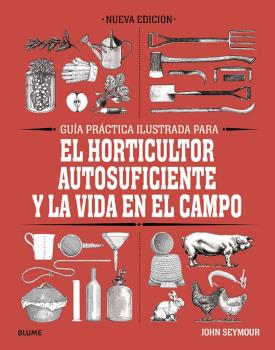 GUIA PRACTICA PARA EL HORTICULTOR AUTOSUFICIENTE Y LA VIDA EN EL CAMPO (REIMPRESIÓN 2024)