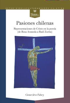 PASIONES CHILENAS. REPRESENTACIONES DE CRISTO EN LA POESÍA (DE ROSA ARANEDA A RAUL ZURITA)