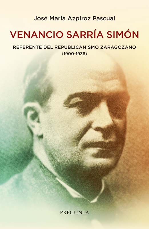 VENANCIO SARRIA SIMON. REFERENTE DEL REPUBLICANISMO ZARAGOZANO (1900-1936)