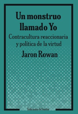 UN MONSTRUO LLAMADO YO. CONTRACULTURA REACCIONARIA Y POLÍTICA DE LA VIRTUD