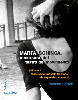 MARTA SCHINCA. PRECURSORA DEL TEATRO DE MOVIMIENTO. Vol. 1. MANUAL DEL MÉTODO SCHINCA DE EXPRESIÓN CORPORAL