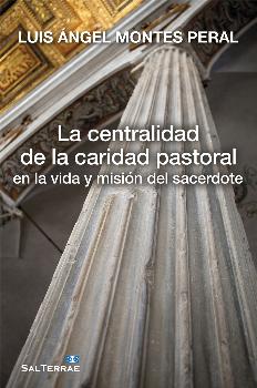 CENTRALIDAD DE LA CARIDAD PASTORAL EN LA VIDA Y MISION DEL SACERDOTE, LA