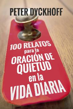 100 RELATOS PARA LA ORACION DE QUIETUD EN LA VIDA DIARIA