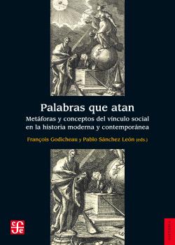 PALABRAS QUE ATAN - METáFORAS Y CONCEPTOS DEL VíNCULO SOCIAL EN LA HISTORIA MODERNA Y CONTEMPORáNEA