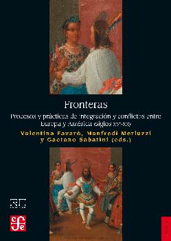 FRONTERAS/PROCESOS Y PRACTICAS DE INTEGRACION Y CONFLICTOS ENTRE EUROPA Y AMERICA (SIGLOS XVI-XX)
