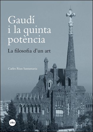 GAUDÍ I LA QUINTA POTÈNCIA. LA FILOSOFIA D´UN ART