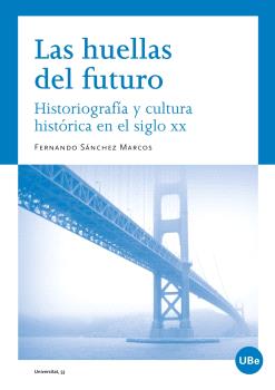 HUELLAS DEL FUTURO, LAS. HISTORIOGRAFíA Y CULTURA HISTóRICA EN EL SIGLO XX