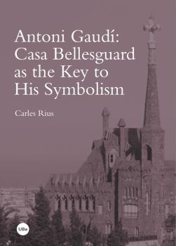 ANTONI GAUDI: CASA BELLESGUARD AS THE KEY TO HIS SYMBOLISM