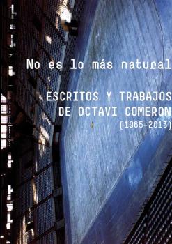 NO ES LO MÁS NATURAL. ESCRITOS Y TRABAJOS DE OCTAVI COMERON (1965-2013)