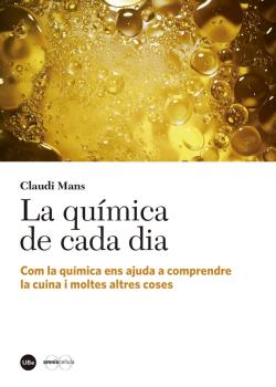 QUÍMICA DE CADA DIA, LA. COM LA QUIMICA ENS AJUDA A COMPRENDRE LA CUINA I MOLTES ALTRES COSES