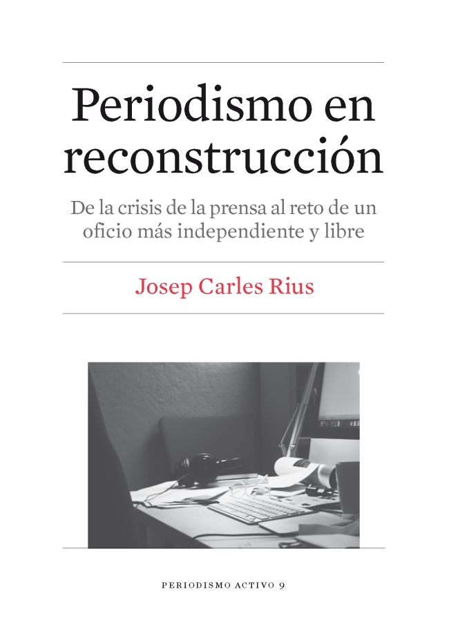 PERIODISMO EN RECONSTRUCCIÓN - DE LA CRISIS DE LA PRENSA AL RETO DE UN OFICIO MáS INDEPENDIENTE Y LIBRE