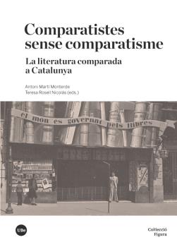 COMPARATISTES SENSE COMPARATISME. LA LITERATURA COMPARADA A CATALUNYA. LA LITERATURA COMPARADA A CATALUNYA