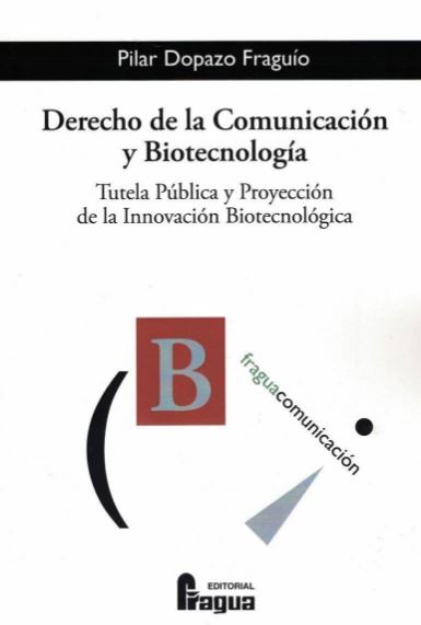 DERECHO DE LA COMUNICACION Y BIOTECNOLOGIA. TUTELA PUBLICA Y PROYECCION DE LA INNOVACION BIOTECNOLOGICA