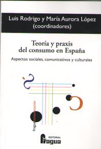 TEORIA Y PRAXIS DEL CONSUMO EN ESPAÑA. ASPECTOS SOCIALES, COMUNICATIVOS Y CULTURALES