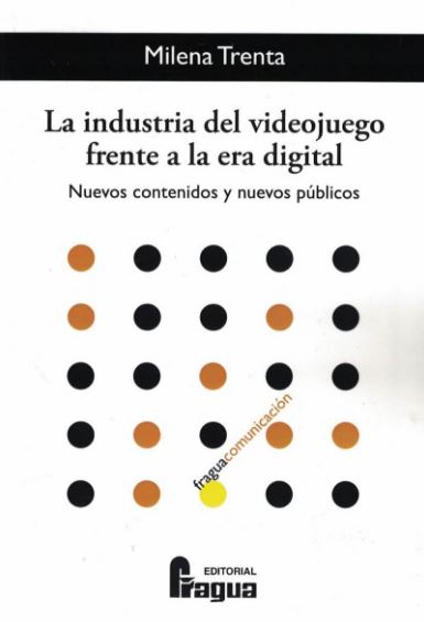 INDUSTRIA DEL VIDEOJUEGO FRENTE A LA ERA DIGITAL, LA - NUEVOS CONTENIDOS Y NUEVOS PUBLICOS
