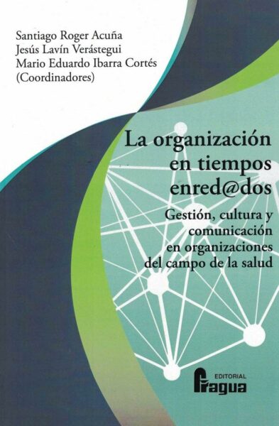 ORGANIZACIÓN EN TIEMPOS ENREDADOS. GESTIÓN CULTURA Y COMUNICACIÓN EN ORGANIZACIONES DEL CAMPO DE LA SALUD.