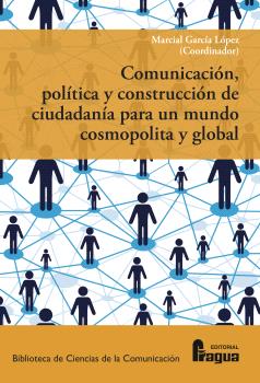 COMUNICACIÓN, POLÍTICA Y CONSTRUCCIÓN DE CIUDADANÍA PARA UN MUNDO COSMOPOLITA Y GLOBAL.