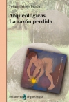 ARQUEOLOGIA. LA RAZON PERDIDA