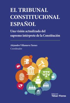 TRIBUNAL CONSTITUCIONAL ESPAÑOL, EL. UNA VISION ACTUALIZADA DEL SUPREMO INTERPRETE DE LA CONSTITUCION