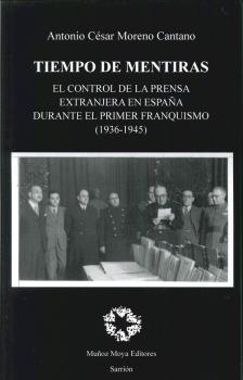 TIEMPO DE MENTIRAS. EL CONTROL DE LA PRENSA EXTRANJERA EN ESPAÑA DURANTE EL PRIMER FRANQUISMO ( 1936-1945 )