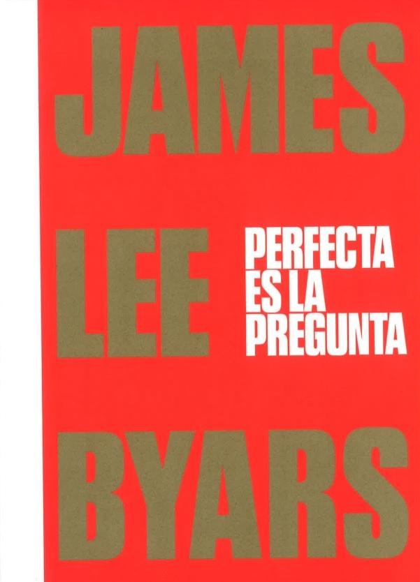 JAMES LEE BYARS. PERFECTA ES LA PREGUNTA