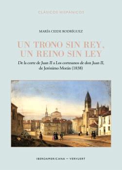UN TRONO SIN REY, UN REINO SIN LEY :DE LA CORTE DE JUAN II A "LOS CORTESANOS DE DON JUAN II", DE JERÓNIMO MORÁN (1838)