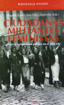CIUDADANAS MILITANTES FEMINISTAS. MUJER Y COMPROMISO POLITICO EN EL SIGLO XX