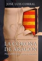 CORONA DE ARAGON, LA -  MANIPULACION, MITO E HISTORIA (4.ª EDICIÓN)