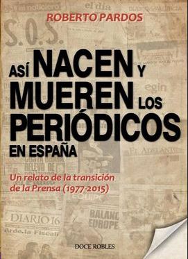 ASI NACEN Y MUEREN LOS PERIODICOS EN ESPAÑA. UN RELATO DE LA TRANSICION DE LA PRENSA (1977-2015)