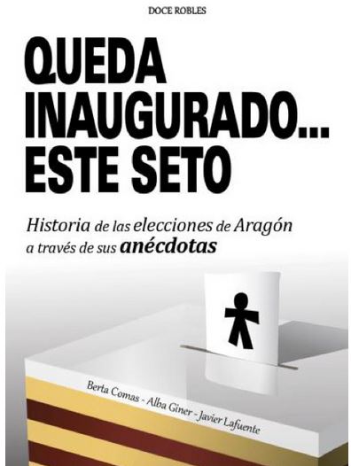 QUEDA INAUGURADO... ESTE SETO. HISTORIA DE LAS ELECCIONES DE ARAGON A TRAVES DE SUS ANECDOTAS