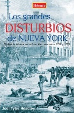 GRANDES DISTURBIOS DE NUEVA YORK, LOS - VIOLENCIA URBANA EN LA GRAN MANZANA ENTRE 1712 Y 1873