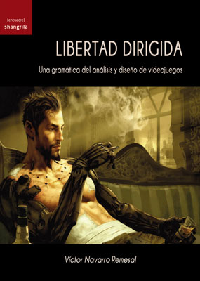 LIBERTAD DIRIGIDA. UNA GRAMATICA DEL ANALISIS Y DISEÑO DE VIDEOJUEGOS