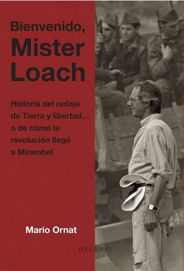 BIENVENIDO, MISTER LOACH HISTORIA DEL RODAJE DE TIERRA Y LIBERTAD... O DE COMO LA REVOLUCION LLEGA A MIRAMBEL