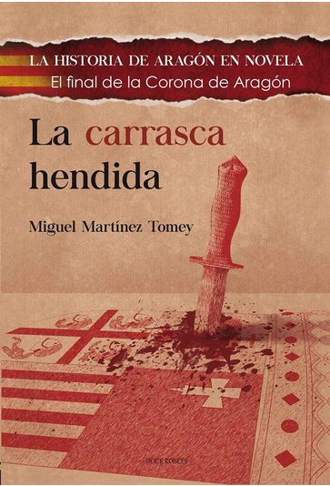 CARRASCA HENDIDA, LA. LA HISTORIA DE ARAGON EN NOVELA. EL FINAL DE LA CORONA DE ARAGON