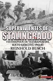 SUPERVIVIENTES DE STALINGRADO - TESTIMONIOS DE VETERANOS DEL SEXTO EJÉRCITO, 1942-43