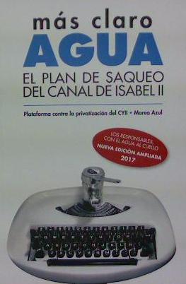 MAS CLARO AGUA, EL PLAN DE SAQUEO DEL CANAL DE ISABEL II. (Edición AMPLIADA)