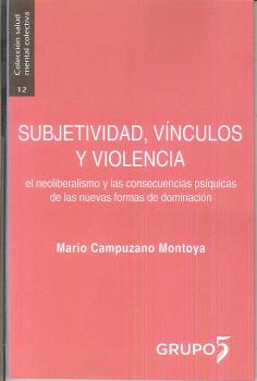 SUBJETIVIDAD, VÍNCULOS Y VIOLENCIA. EL NEOLIBERALISMO Y LAS CONSECUENCIAS PSÍQUICAS DE LAS NUEVAS FORMAS DE DOMINACIÓN
