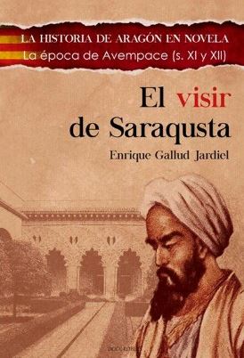 VISIR DE SARAQUSTA, EL - LA HISTORIA DE ARAGON EN NOVELA. LA EPOCA DE AVEMPACE (S. XII)