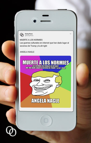 MUERTE A LOS NORMIES - LAS GUERRAS CULTURALES EN INTERNET QUE HAN DADO LUGAR AL ASCENSO DE TRUMP Y LA ALT-RIGHT
