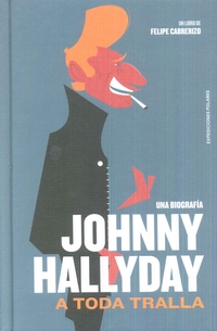 JOHNNY HALLYDAY: A TODA TRALLA - UNA BIOGRAFÍA